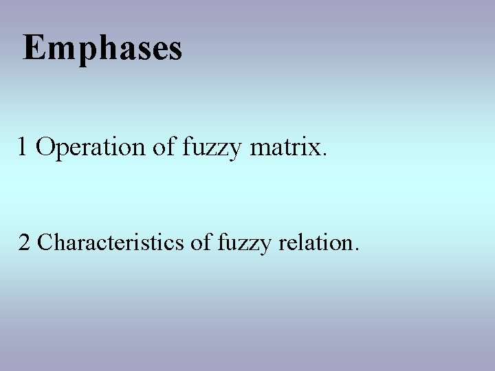 Emphases 1 Operation of fuzzy matrix. 2 Characteristics of fuzzy relation. 