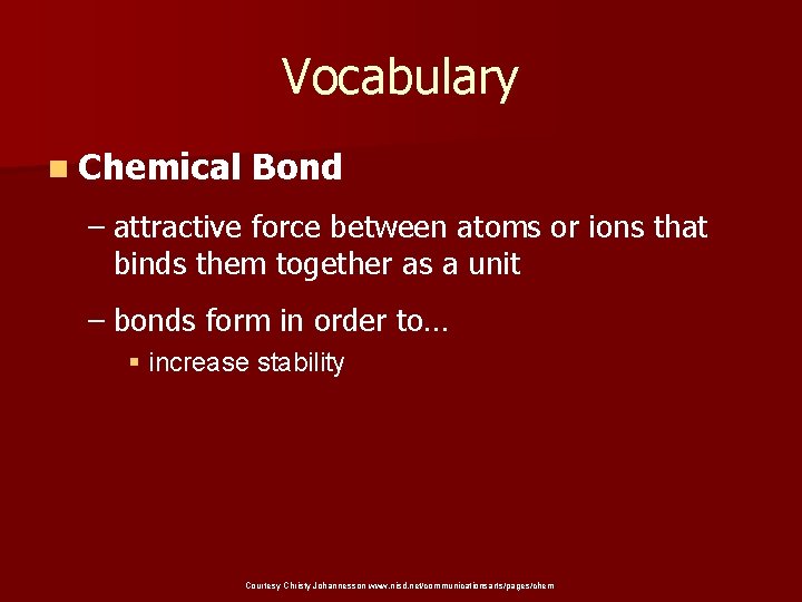 Vocabulary n Chemical Bond – attractive force between atoms or ions that binds them