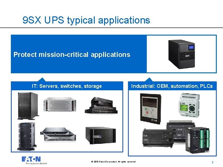 9 SX UPS typical applications Protect mission-critical applications Industrial IT: Servers, switches, storage Industrial: