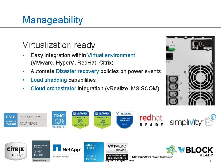 Manageability Virtualization ready • Easy integration within Virtual environment (VMware, Hyper. V, Red. Hat,