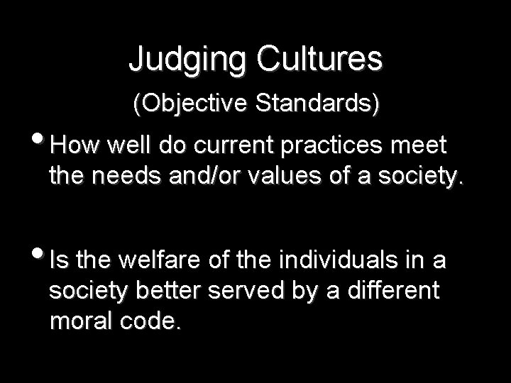 Judging Cultures (Objective Standards) • How well do current practices meet the needs and/or