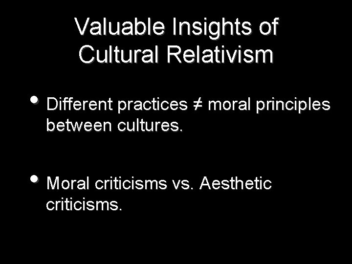 Valuable Insights of Cultural Relativism • Different practices ≠ moral principles between cultures. •