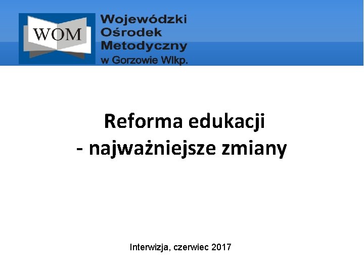  Reforma edukacji - najważniejsze zmiany Interwizja, czerwiec 2017 