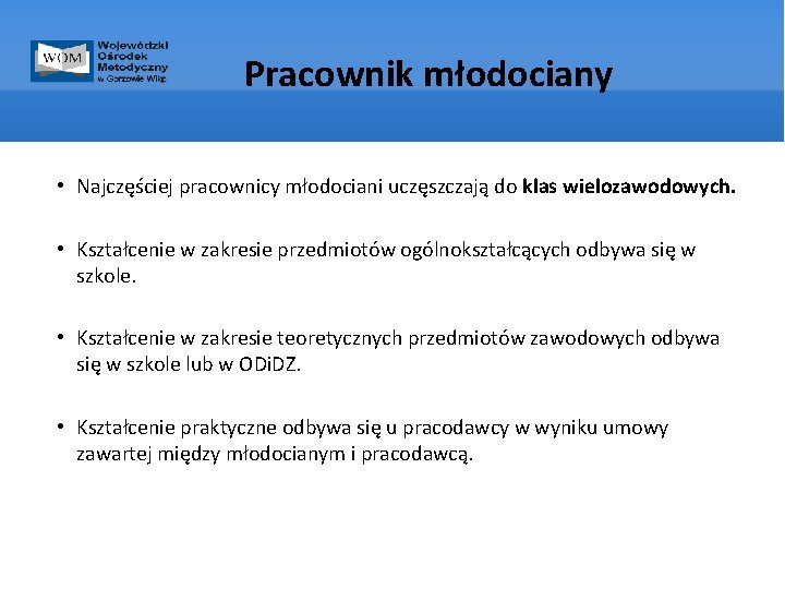 Pracownik młodociany • Najczęściej pracownicy młodociani uczęszczają do klas wielozawodowych. • Kształcenie w zakresie