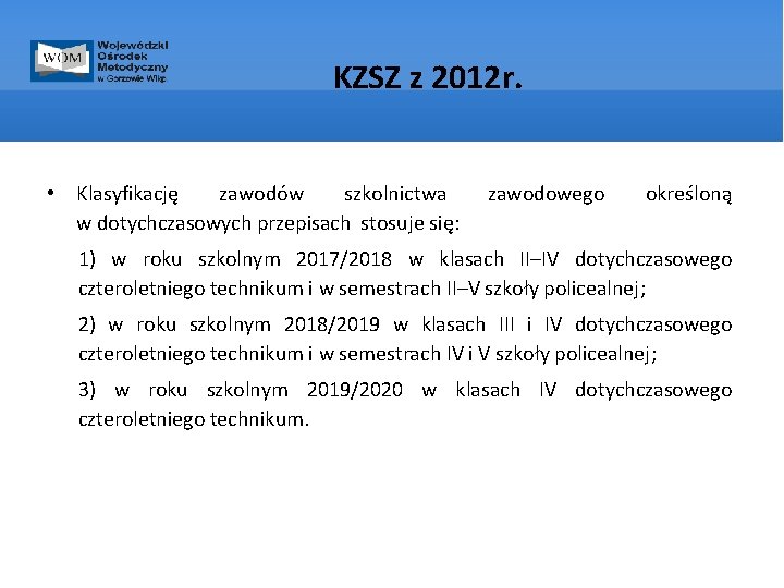 KZSZ z 2012 r. • Klasyfikację zawodów szkolnictwa w dotychczasowych przepisach stosuje się: zawodowego