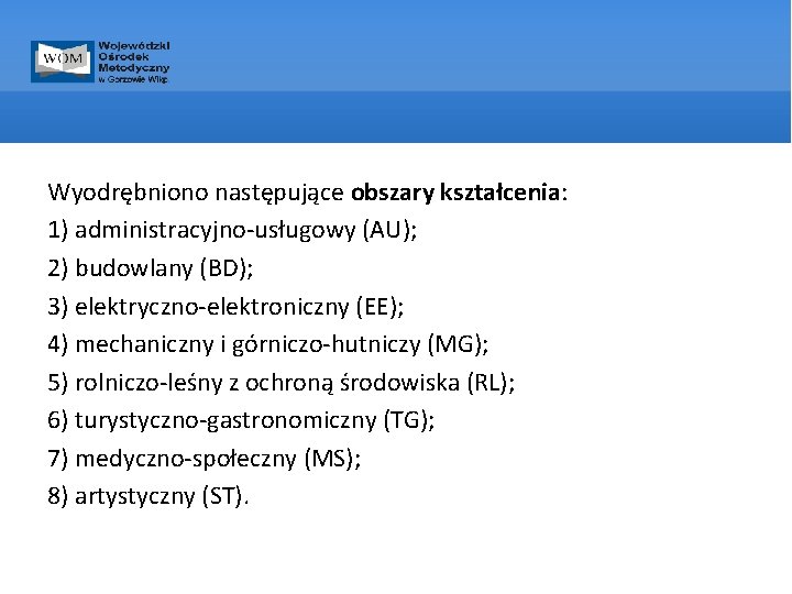 Wyodrębniono następujące obszary kształcenia: 1) administracyjno-usługowy (AU); 2) budowlany (BD); 3) elektryczno-elektroniczny (EE); 4)