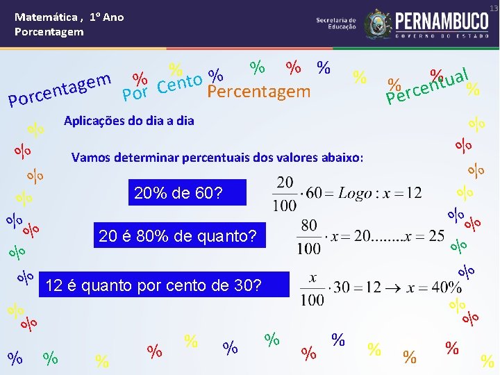 13 Matemática , 1 o Ano Porcentagem % % % Cento Percentagem or Aplicações