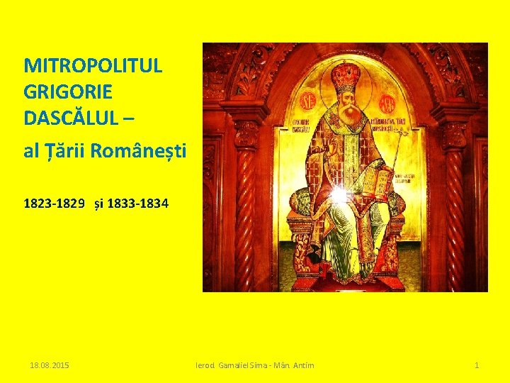 MITROPOLITUL GRIGORIE DASCĂLUL – al Țării Românești 1823 -1829 și 1833 -1834 18. 08.