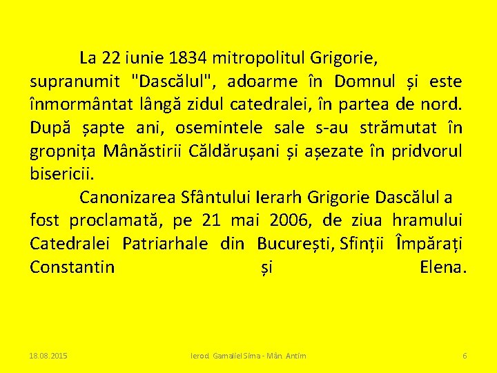 La 22 iunie 1834 mitropolitul Grigorie, supranumit "Dascălul", adoarme în Domnul și este înmormântat