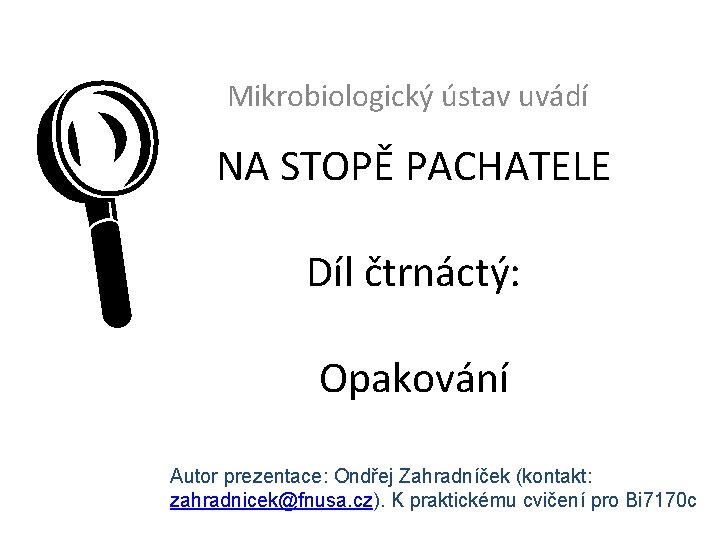 L Mikrobiologický ústav uvádí NA STOPĚ PACHATELE Díl čtrnáctý: Opakování Autor prezentace: Ondřej Zahradníček