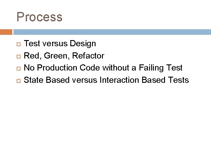 Process Test versus Design Red, Green, Refactor No Production Code without a Failing Test