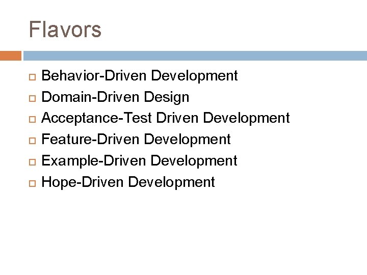 Flavors Behavior-Driven Development Domain-Driven Design Acceptance-Test Driven Development Feature-Driven Development Example-Driven Development Hope-Driven Development