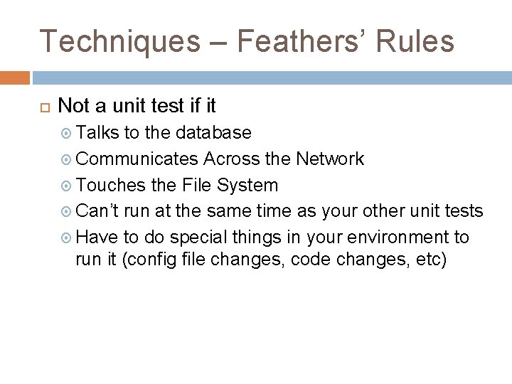 Techniques – Feathers’ Rules Not a unit test if it Talks to the database