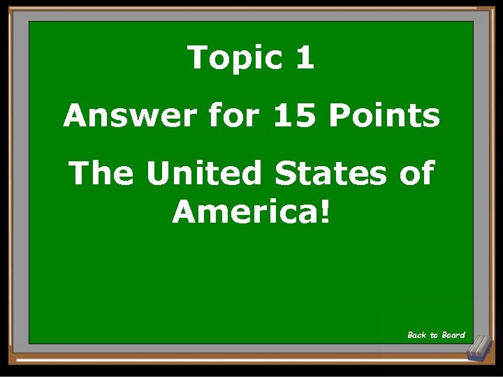 Topic 1 Answer for 15 Points The United States of America! Back to Board