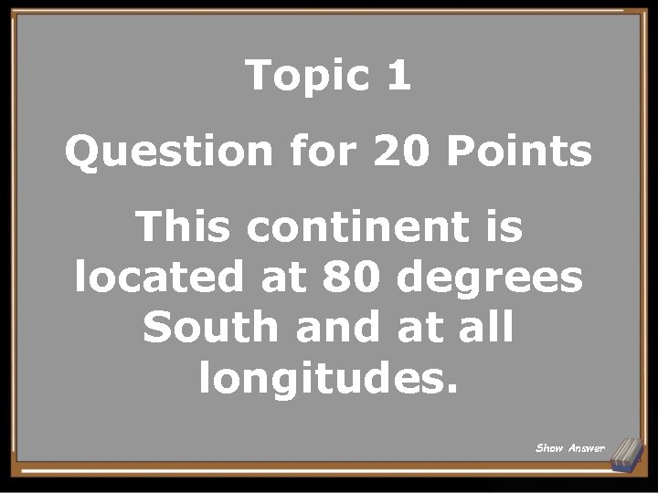 Topic 1 Question for 20 Points This continent is located at 80 degrees South