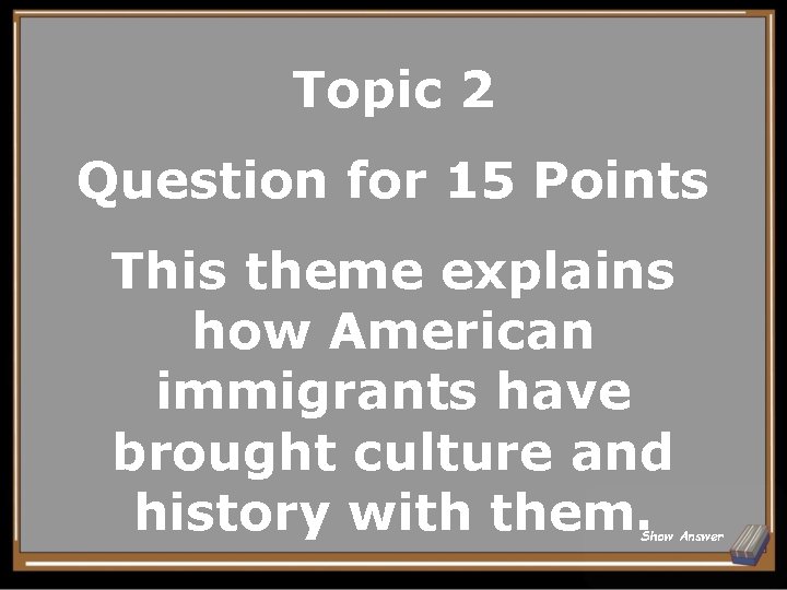 Topic 2 Question for 15 Points This theme explains how American immigrants have brought