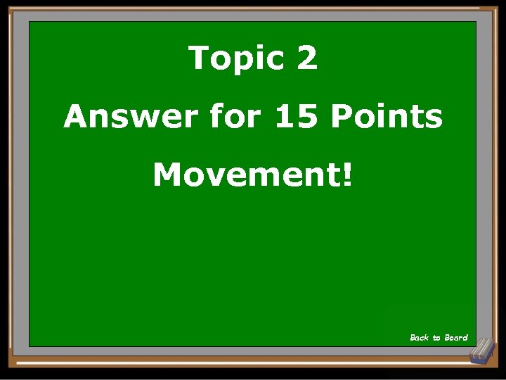 Topic 2 Answer for 15 Points Movement! Back to Board 