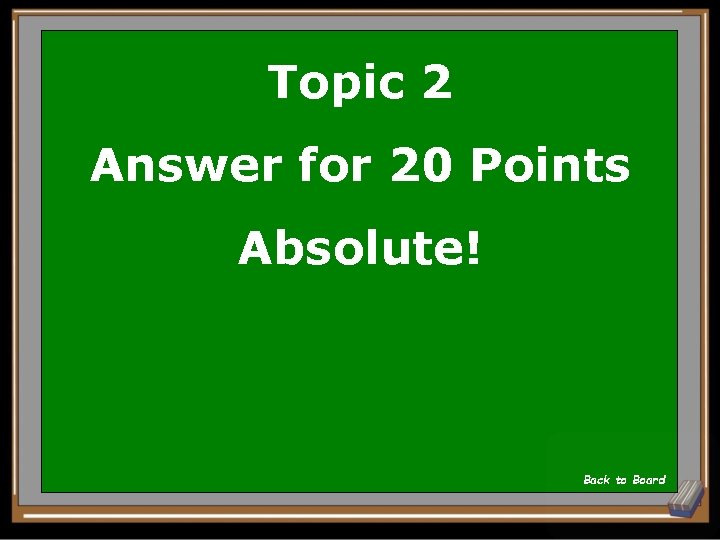 Topic 2 Answer for 20 Points Absolute! Back to Board 