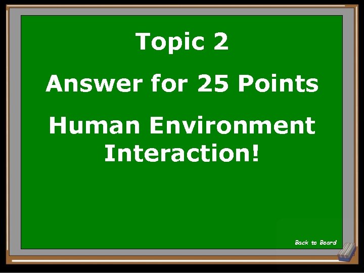 Topic 2 Answer for 25 Points Human Environment Interaction! Back to Board 