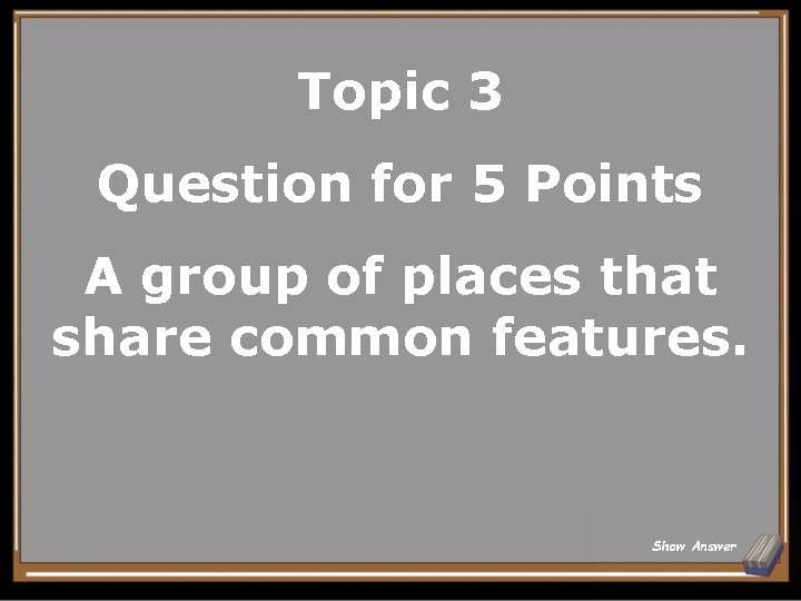 Topic 3 Question for 5 Points A group of places that share common features.