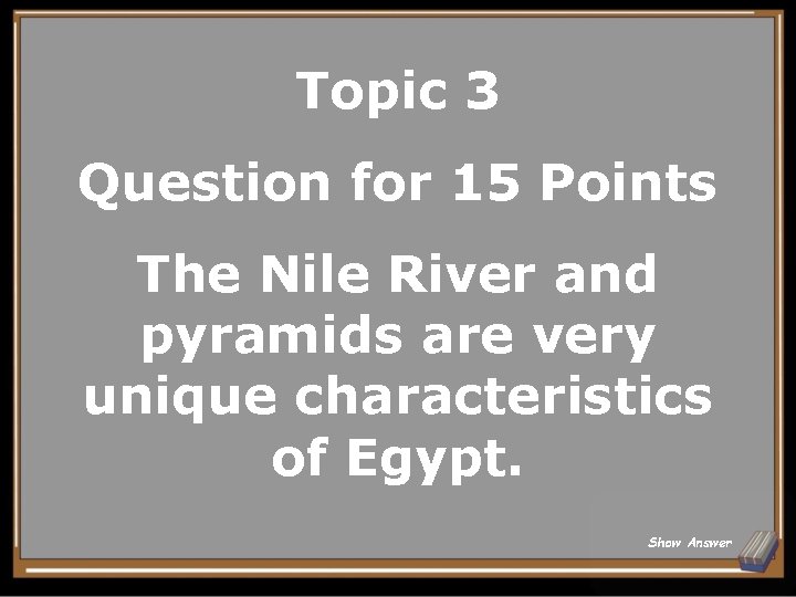 Topic 3 Question for 15 Points The Nile River and pyramids are very unique
