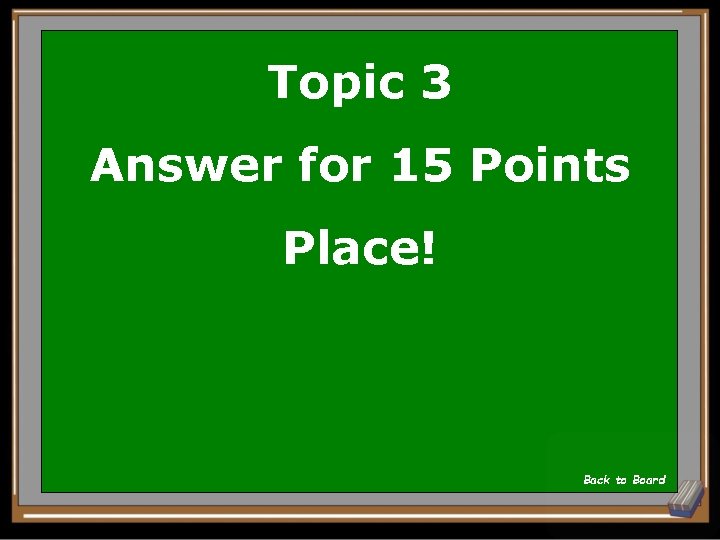 Topic 3 Answer for 15 Points Place! Back to Board 