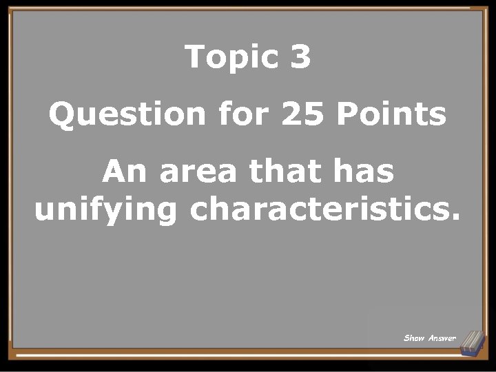 Topic 3 Question for 25 Points An area that has unifying characteristics. Show Answer