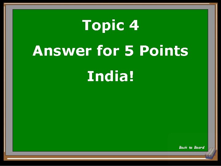 Topic 4 Answer for 5 Points India! Back to Board 