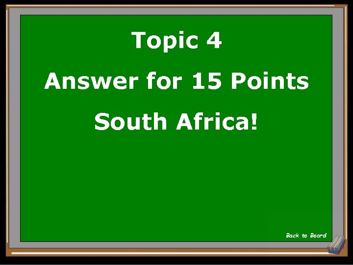 Topic 4 Answer for 15 Points South Africa! Back to Board 
