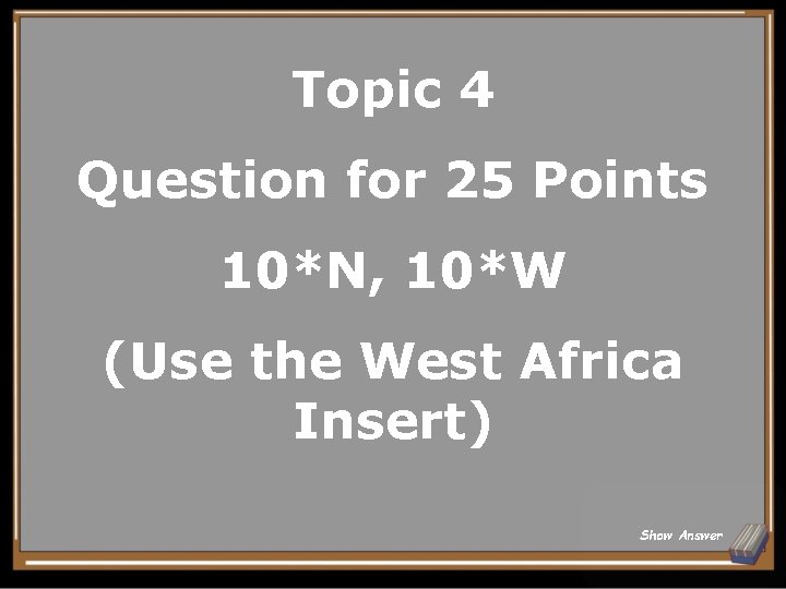 Topic 4 Question for 25 Points 10*N, 10*W (Use the West Africa Insert) Show