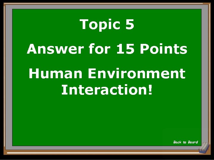 Topic 5 Answer for 15 Points Human Environment Interaction! Back to Board 