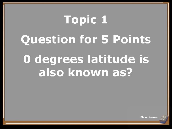 Topic 1 Question for 5 Points 0 degrees latitude is also known as? Show