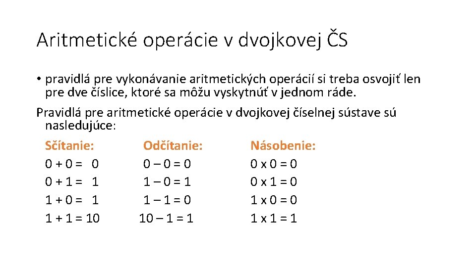 Aritmetické operácie v dvojkovej ČS • pravidlá pre vykonávanie aritmetických operácií si treba osvojiť