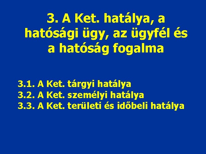 3. A Ket. hatálya, a hatósági ügy, az ügyfél és a hatóság fogalma 3.