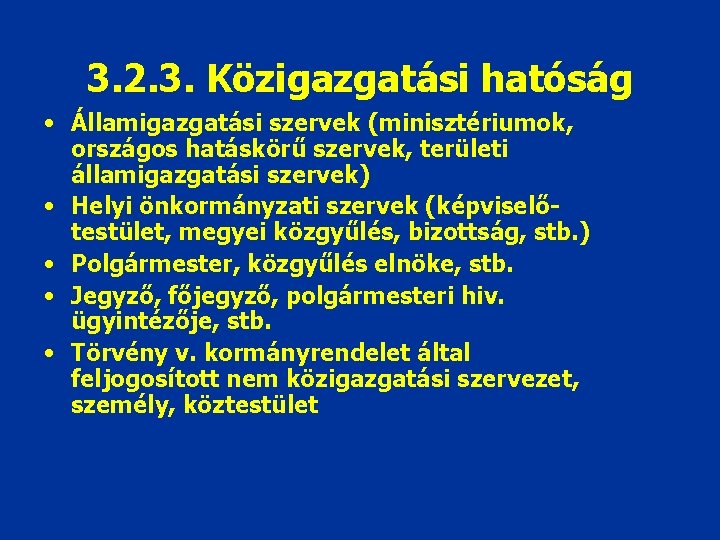 3. 2. 3. Közigazgatási hatóság • Államigazgatási szervek (minisztériumok, országos hatáskörű szervek, területi államigazgatási