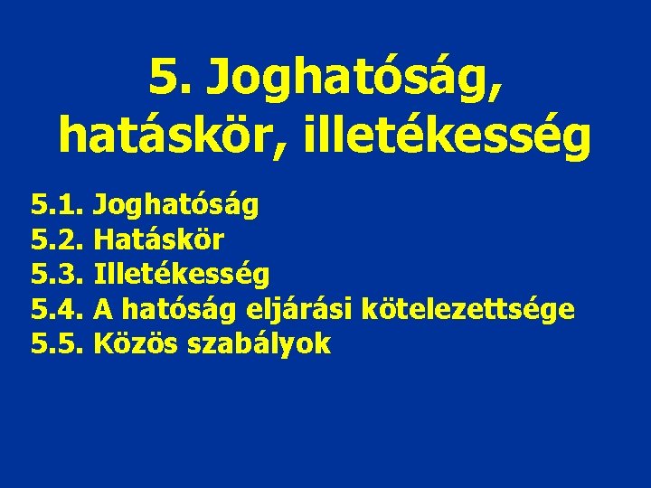 5. Joghatóság, hatáskör, illetékesség 5. 1. Joghatóság 5. 2. Hatáskör 5. 3. Illetékesség 5.