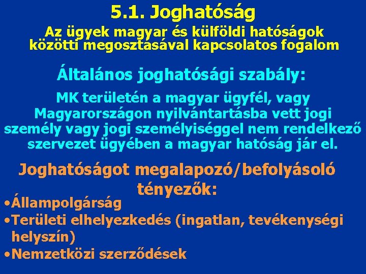 5. 1. Joghatóság Az ügyek magyar és külföldi hatóságok közötti megosztásával kapcsolatos fogalom Általános