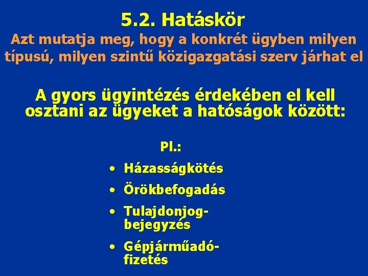 5. 2. Hatáskör Azt mutatja meg, hogy a konkrét ügyben milyen típusú, milyen szintű