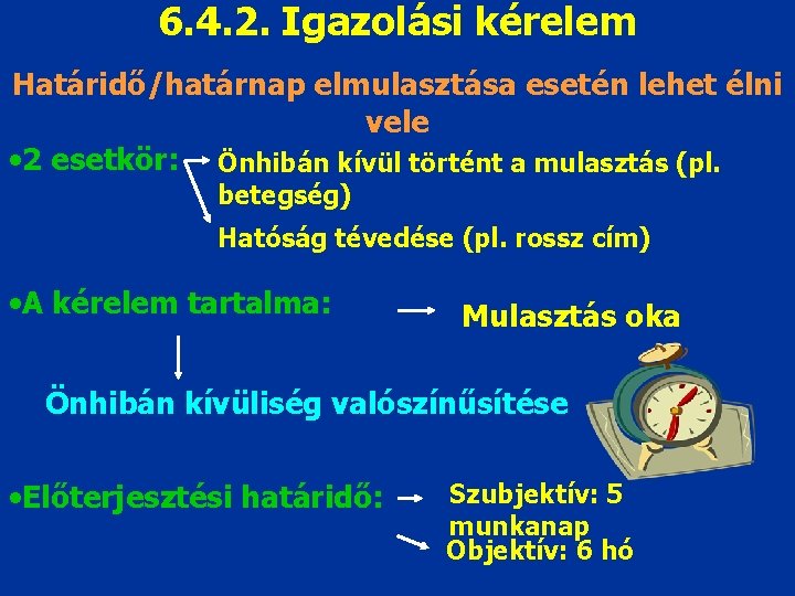 6. 4. 2. Igazolási kérelem Határidő/határnap elmulasztása esetén lehet élni vele • 2 esetkör: