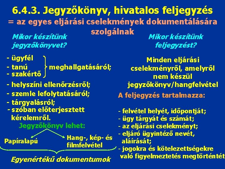 6. 4. 3. Jegyzőkönyv, hivatalos feljegyzés = az egyes eljárási cselekmények dokumentálására szolgálnak Mikor