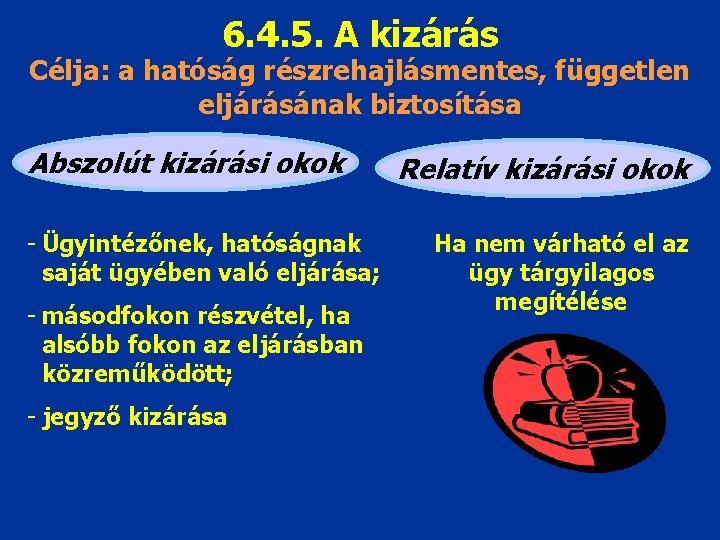 6. 4. 5. A kizárás Célja: a hatóság részrehajlásmentes, független eljárásának biztosítása Abszolút kizárási