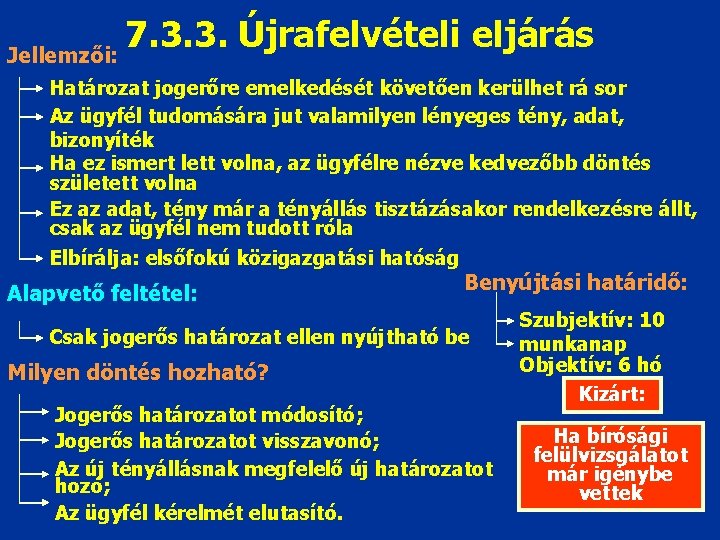 7. 3. 3. Újrafelvételi eljárás Jellemzői: Határozat jogerőre emelkedését követően kerülhet rá sor Az