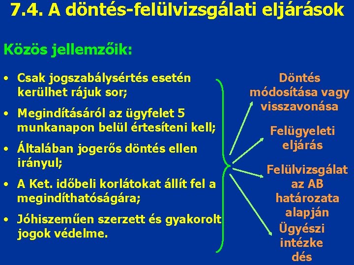7. 4. A döntés-felülvizsgálati eljárások Közös jellemzőik: • Csak jogszabálysértés esetén kerülhet rájuk sor;