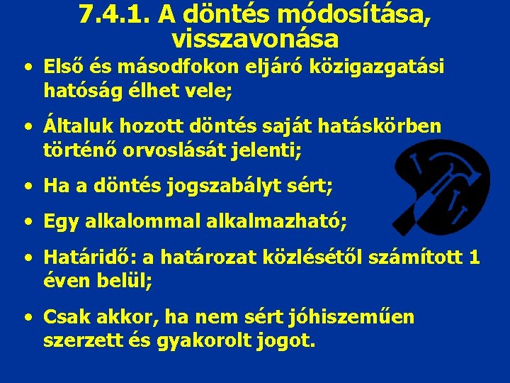7. 4. 1. A döntés módosítása, visszavonása • Első és másodfokon eljáró közigazgatási hatóság