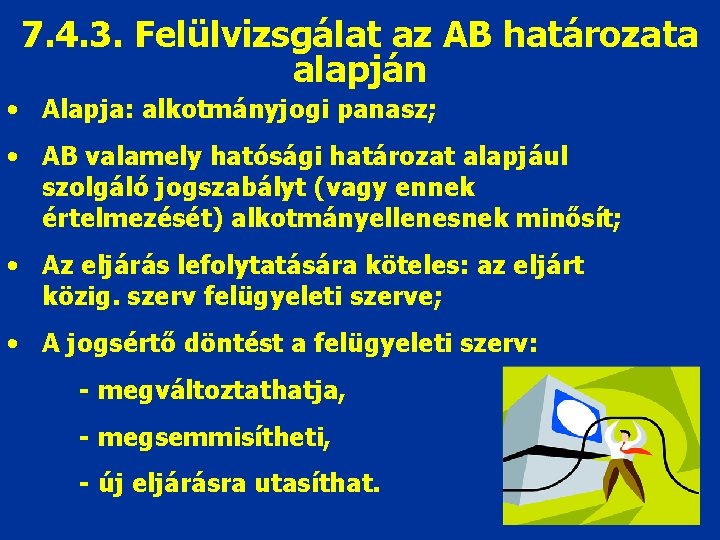 7. 4. 3. Felülvizsgálat az AB határozata alapján • Alapja: alkotmányjogi panasz; • AB