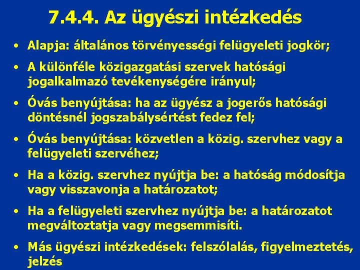 7. 4. 4. Az ügyészi intézkedés • Alapja: általános törvényességi felügyeleti jogkör; • A