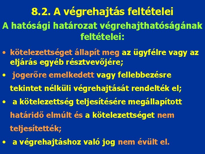 8. 2. A végrehajtás feltételei A hatósági határozat végrehajthatóságának feltételei: • kötelezettséget állapít meg