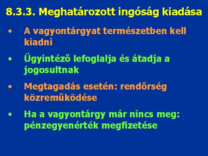 8. 3. 3. Meghatározott ingóság kiadása • A vagyontárgyat természetben kell kiadni • Ügyintéző