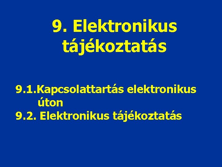 9. Elektronikus tájékoztatás 9. 1. Kapcsolattartás elektronikus úton 9. 2. Elektronikus tájékoztatás 