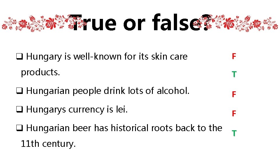 True or false? q Hungary is well-known for its skin care products. F T True or false? q Hungary is well-known for its skin care products. F T